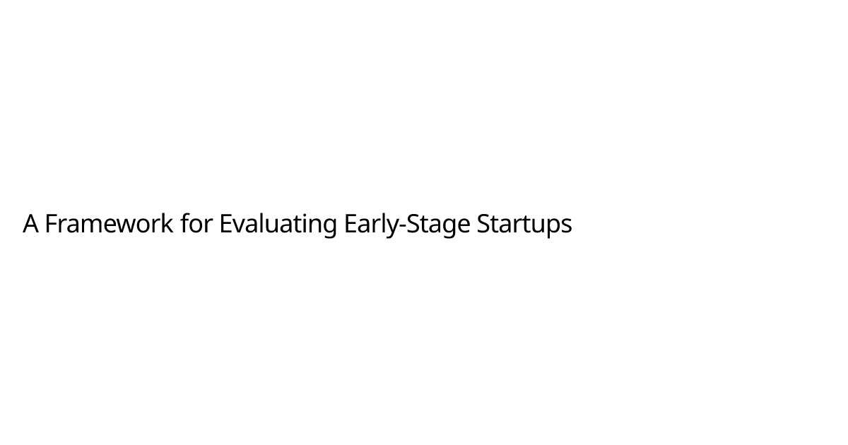 A Framework for Evaluating Early-Stage Startups
